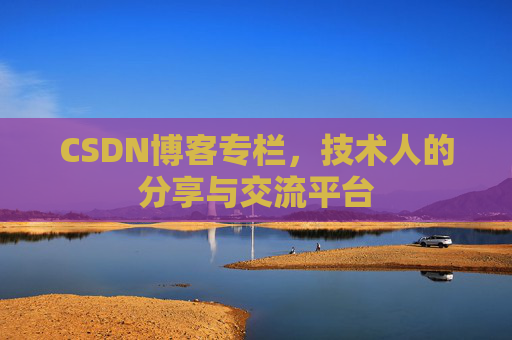 CSDN博客专栏，技术人的分享与交流平台